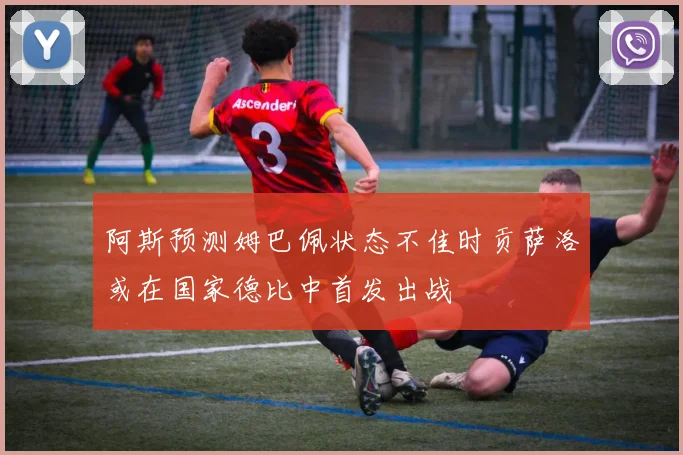 阿斯预测姆巴佩状态不佳时贡萨洛或在国家德比中首发出战